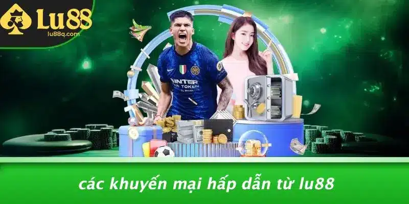 Các Khuyến Mại Hấp Dẫn Từ Lu88