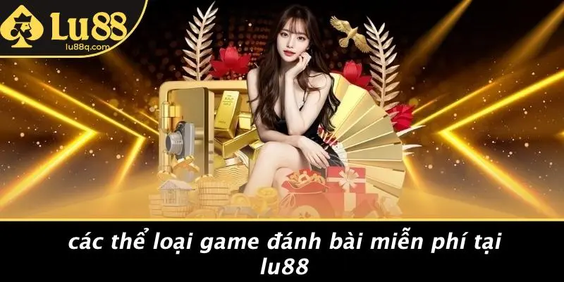 Các Thể Loại Game Đánh Bài Miễn Phí Tại Lu88