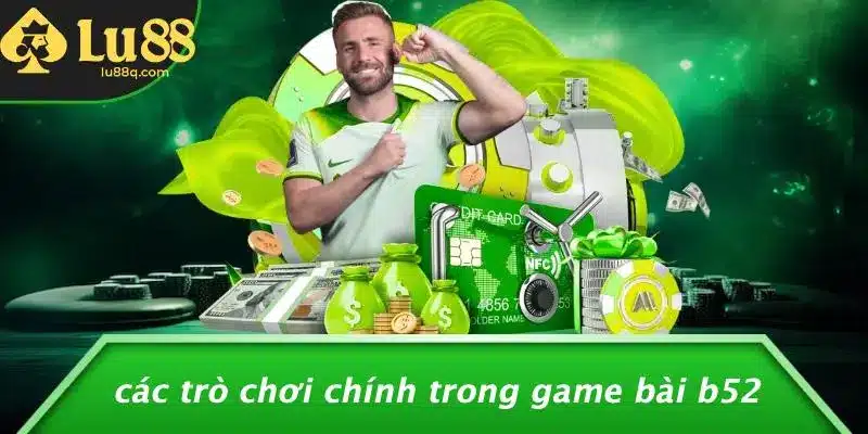 Các Trò Chơi Chính Trong Game Bài B52