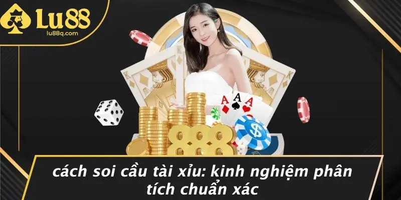 Cách Soi Cầu Tài Xỉu: Kinh Nghiệm Phân Tích Chuẩn Xác
