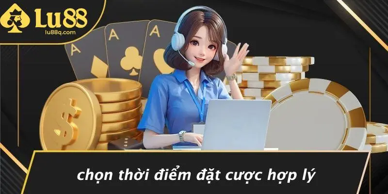 Chọn Thời Điểm Đặt Cược Hợp Lý