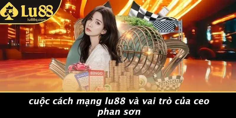 CEO Phan Sơn: Chặng Đường Dựng Nghiệp Và Bí Quyết Thành Công 1 Cuộc Cách Mạng Lu88 Và Vai Trò Của CEO Phan Sơn
