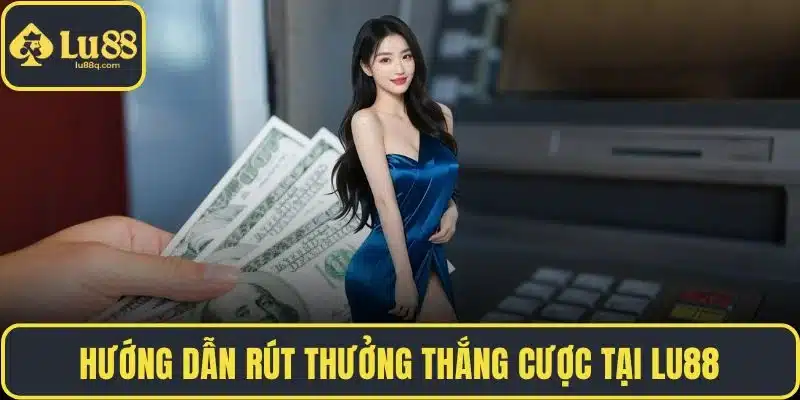 Hướng dẫn rút thưởng thắng cược tại LU88