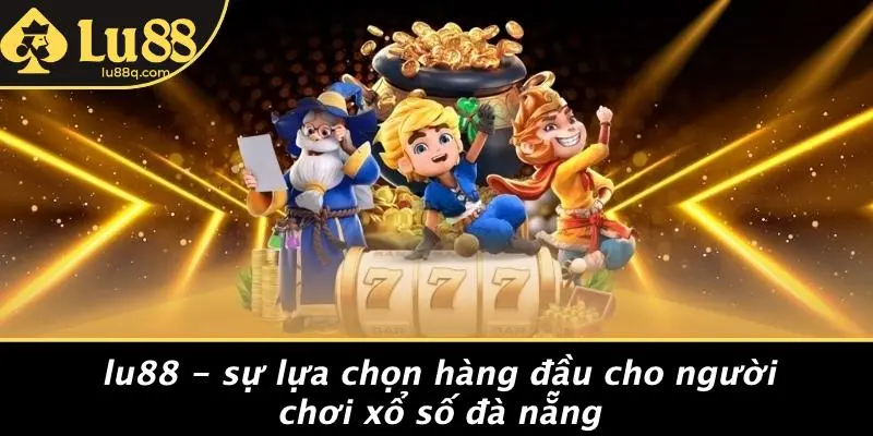 Lu88 - Sự Lựa Chọn Hàng Đầu Cho Người Chơi Xổ Số Đà Nẵng