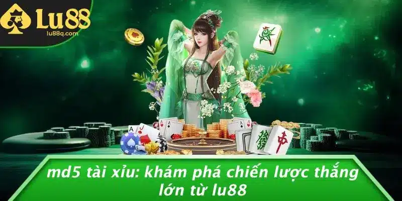 Md5 Tài Xỉu: Khám Phá Chiến Lược Thắng Lớn Từ Lu88