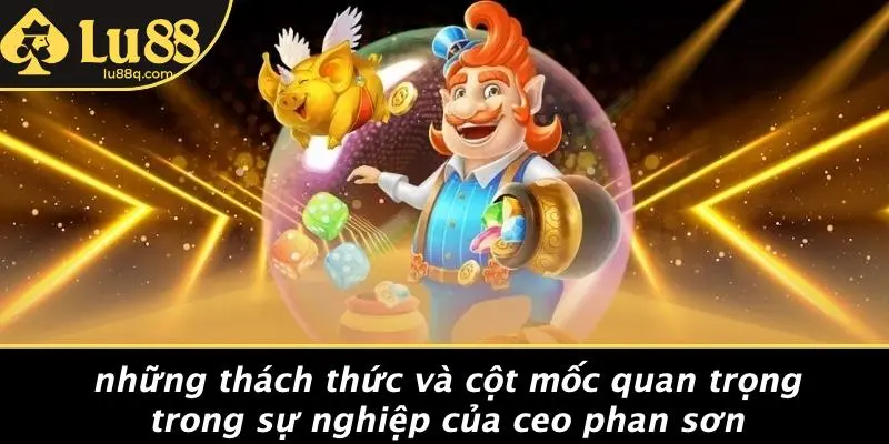 CEO Phan Sơn: Chặng Đường Dựng Nghiệp Và Bí Quyết Thành Công 3 Những Thách Thức Và Cột Mốc Quan Trọng Trong Sự Nghiệp Của CEO Phan Sơn