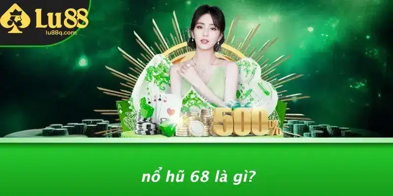 Nổ Hũ 68 Là Gì?