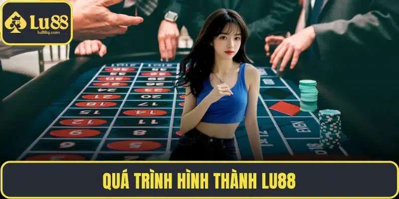 Quá trình hình thành LU88