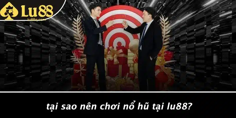 Tại Sao Nên Chơi Nổ Hũ Tại Lu88?