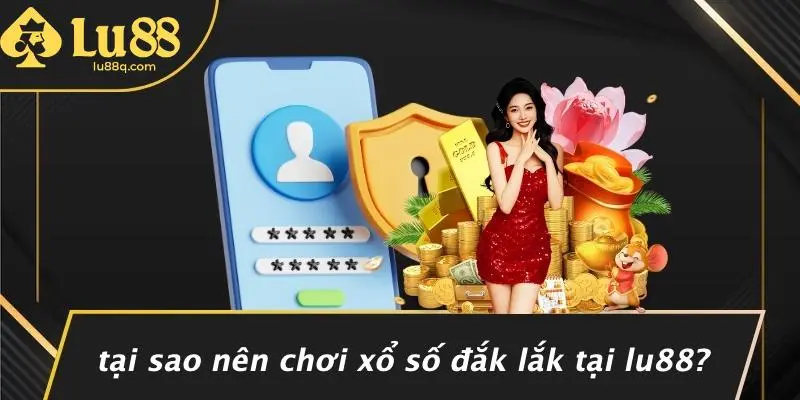 Tại Sao Nên Chơi Xổ Số Đắk Lắk Tại Lu88?