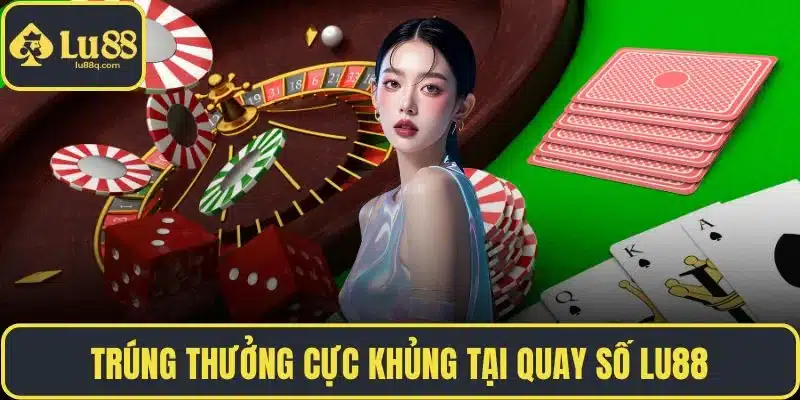 Trúng thưởng cực khủng tại quay số LU88